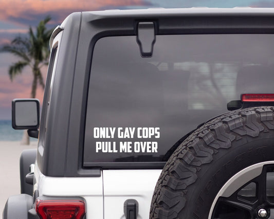 Only Gay Cops Pull Me Over Decal